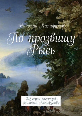 Обложка книги «По прозвищу Рысь. Из серии рассказов Николая Калифулова»