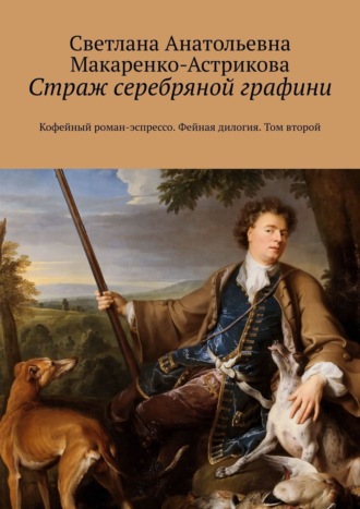 Светлана Анатольевна Макаренко-Астрикова. Страж серебряной графини. Кофейный роман-эспрессо. Фейная дилогия. Том второй