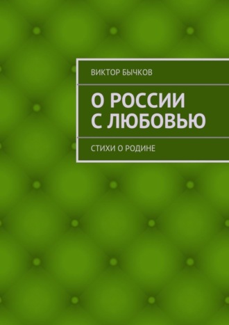 Виктор Бычков. О России с любовью. стихи о Родине