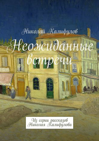 Обложка книги «Неожиданные встречи. Из серии рассказов Николая Калифулова»