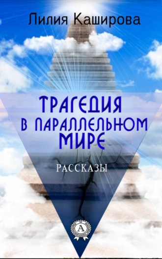 Лилия Каширова. Трагедия в параллельном мире. Рассказы