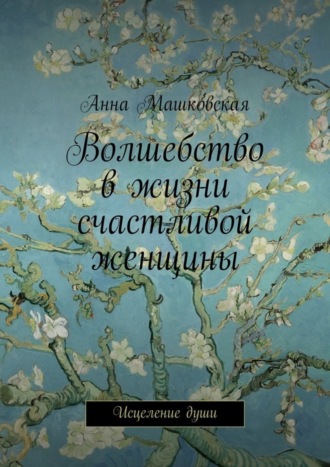 Анна Машковская. Волшебство в жизни счастливой женщины. Исцеление души