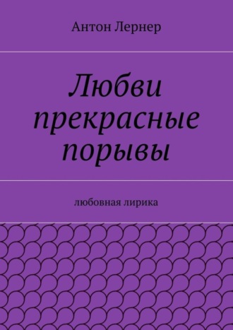 Антон Лернер. Любви прекрасные порывы. Любовная лирика