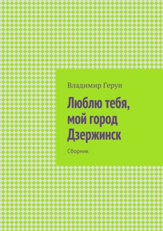 Обложка книги «Люблю тебя, мой город Дзержинск. Сборник»