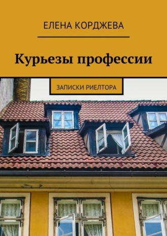 Елена Корджева. Курьезы профессии. Записки риелтора