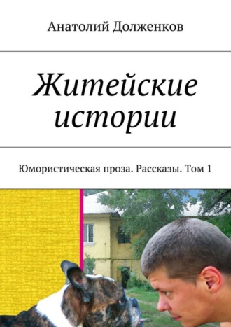 Анатолий Долженков. Житейские истории. Юмористическая проза. Рассказы. Том 1