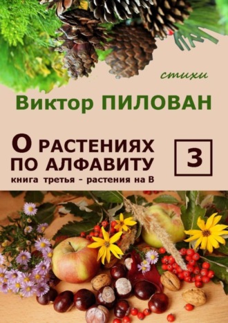 Виктор Пилован. О растениях по алфавиту. Книга третья. Растения на В