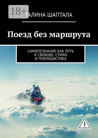 Обложка книги «Поезд без маршрута. Самопознание как путь к свободе. Стихи и публицистика»