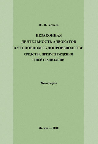 Ю. П. Гармаев. Незаконная деятельность адвокатов в уголовном судопроизводстве, средства предупреждения и нейтрализации