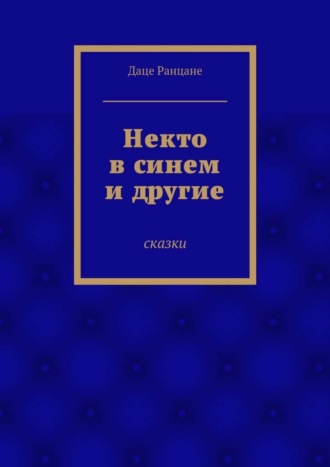 Даце Антоновна Ранцане. Некто в синем и другие. Сказки