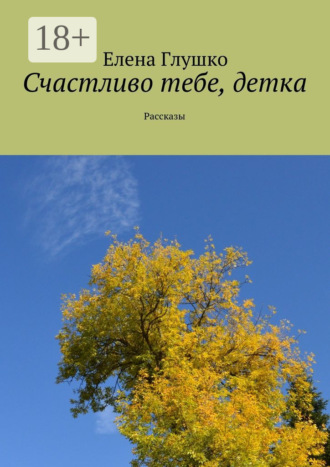 Обложка книги «Счастливо тебе, детка. Рассказы»