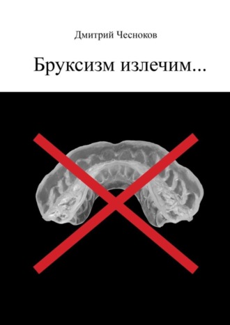 Обложка книги «Бруксизм излечим…»