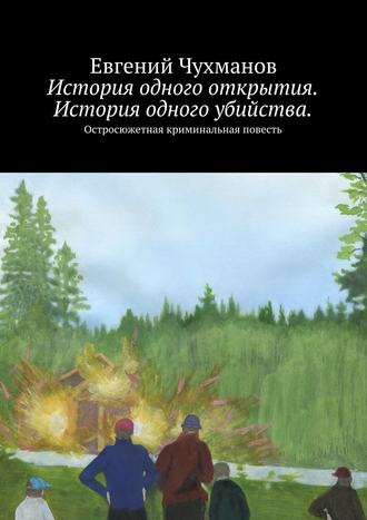 Евгений Чухманов. История одного открытия. История одного убийства. Остросюжетная криминальная повесть