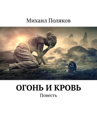 Михаил Борисович Поляков. Огонь и кровь. Повесть