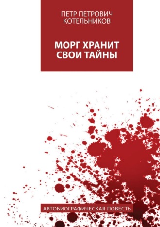 Петр Петрович Котельников. Морг хранит свои тайны. Автобиографическая повесть