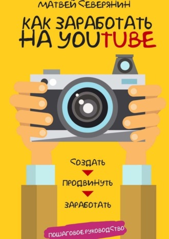 Обложка книги «Как заработать на YouTube. Пошаговое руководство»