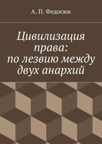 Обложка книги «Цивилизация права: по лезвию между двух анархий»