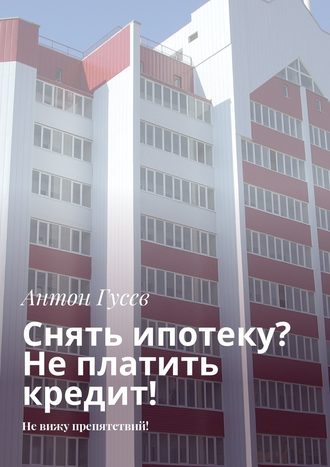 Антон Гусев. Снять ипотеку? Не платить кредит! Не вижу препятствий!