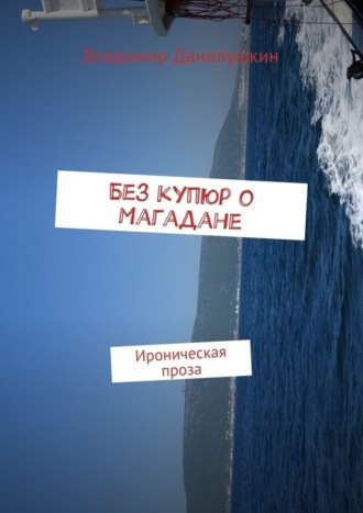 Обложка книги «Без купюр о Магадане. Ироническая проза»