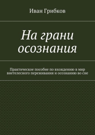 Обложка книги «На грани осознания. Практическое пособие по вхождению в мир внетелесного переживания и осознанию во сне»
