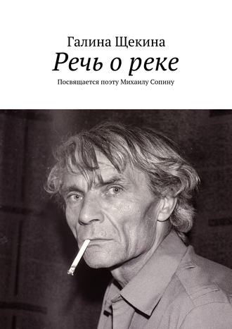 Галина Щекина. Речь о реке. Посвящается поэту Михаилу Сопину