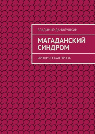 Обложка книги «Магаданский синдром. Ироническая проза»
