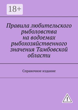 . Правила любительского рыболовства на водоемах рыбохозяйственного значения Тамбовской области. Справочное издание