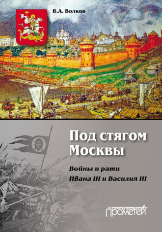 Обложка книги «Под стягом Москвы. Войны и рати Ивана III и Василия III»
