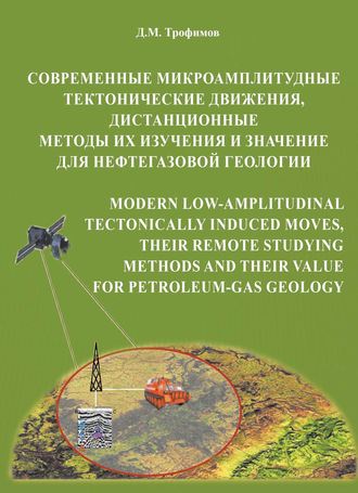 Д. М. Трофимов. Современные микроамплитудные тектонические движения, дистанционные методы их изучения и значение для нефтегазовой геологии