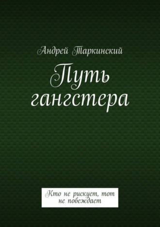 Андрей Таркинский. Путь гангстера. Кто не рискует, тот не побеждает