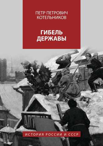 Петр Петрович Котельников. Гибель державы. История России и СССР