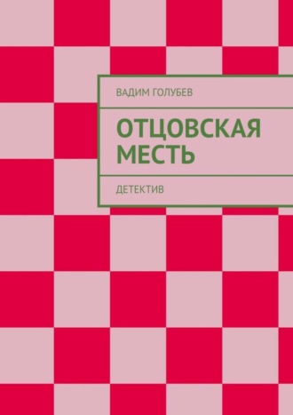 Вадим Голубев. Отцовская месть. Детектив