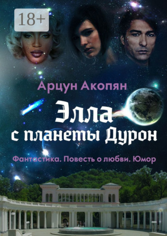 Обложка книги «Элла с планеты Дурон. Фантастика. Повесть о любви. Юмор»