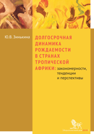 Обложка книги «Долгосрочная динамика рождаемости в странах Тропической Африки: закономерности, тенденции и перспективы»