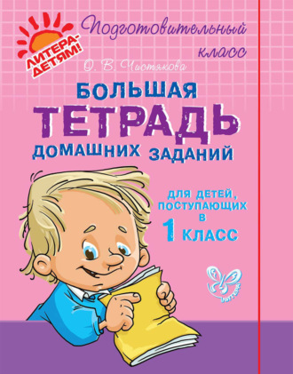 Обложка книги «Большая тетрадь домашних заданий для детей, поступающих в 1 класс»