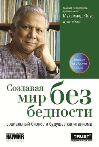 Обложка книги «Создавая мир без бедности. Социальный бизнес и будущее капитализма»