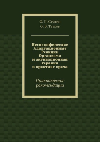 Ф. П. Ступин. Неспецифические Адаптационные Реакции Организма и активационная терапия в практике врача. Практические рекомендации