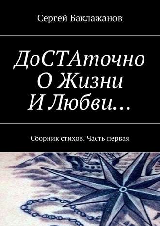 Сергей Баклажанов. ДоСТАточно О Жизни И Любви… Сборник стихов. Часть первая