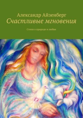 Александр Айзенберг. Счастливые мгновения. Стихи о любви и природе