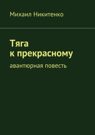 Михаил Никитенко. Тяга к прекрасному. Авантюрная повесть