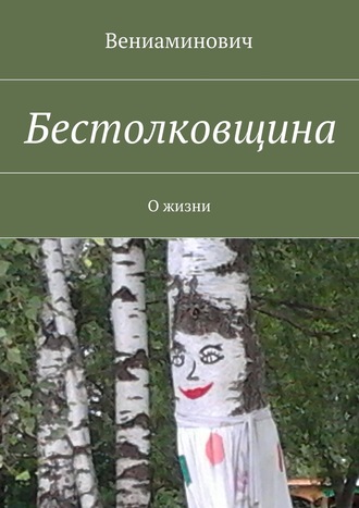 Вениаминович. Бестолковщина. О жизни