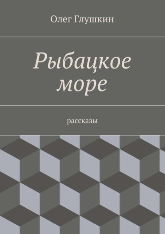Обложка книги «Рыбацкое море. Рассказы»