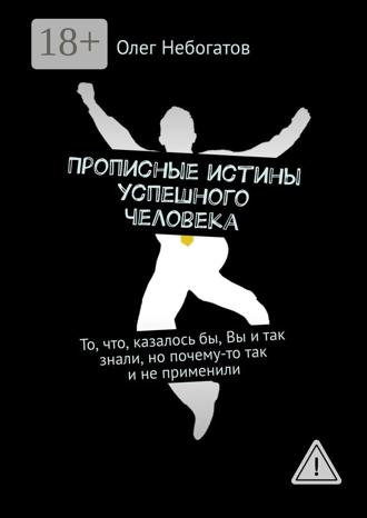 Обложка книги «Прописные истины успешного человека. То, что, казалось бы, Вы и так знали, но почему-то так и не применили»