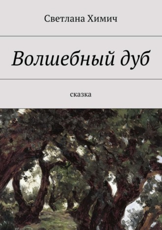 Светлана Химич. Волшебный дуб. Сказка