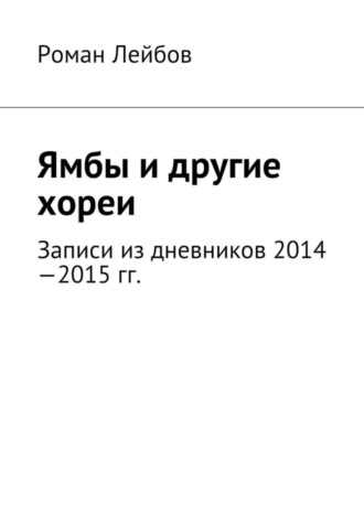 Роман Лейбов. Ямбы и другие хореи. Записи из дневников 2014—2015 гг.