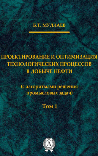 Обложка книги «Проектирование и оптимизация технологических процессов в добыче нефти (с алгоритмами решения промысловых задач) Том 1»