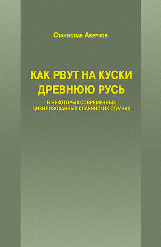 Станислав Аверков. Как рвут на куски Древнюю Русь в некоторых современных цивилизованных славянских странах