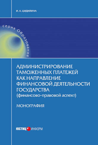 Обложка книги «Администрирование таможенных платежей как направление финансовой деятельности государства (финансово-правовой аспект)»