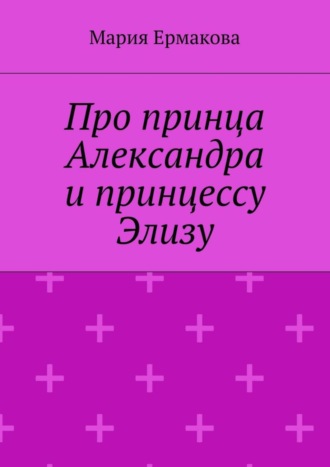 Обложка книги «Про принца Александра и принцессу Элизу»