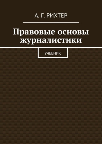 А. Г. Рихтер. Правовые основы журналистики. Учебник